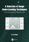 Image for A Selection of Image Understanding Techniques: From Fundamentals to Research Front
