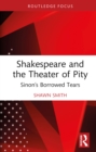 Image for Shakespeare and the Theater of Pity: Sinon&#39;s Borrowed Tears