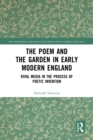 Image for The Poem and the Garden in Early Modern England: Rival Media in the Process of Poetic Invention