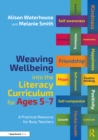 Image for Weaving Wellbeing Into the Literacy Curriculum for Ages 5-7: A Practical Guide for Busy Teachers