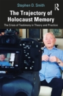 Image for The Trajectory of Holocaust Memory: The Crisis of Testimony in Theory and Practice