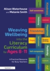 Image for Weaving Wellbeing Into the Literacy Curriculum for Ages 8-11: A Practical Guide for Busy Teachers