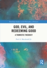 Image for God, Evil, and Redeeming Good: A Thomistic Theodicy