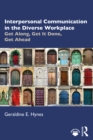Image for Interpersonal Communication in the Diverse Workplace: Get Along, Get It Done, Get Ahead