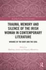 Image for Trauma, Memory and Silence of the Irish Woman in Contemporary Literature: Wounds of the Body and the Soul