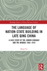 Image for The Language of Nation-State Building in Late Qing China: A Case Study of the Xinmin Congbao and the Minbao, 1902-1910