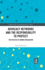 Image for Advocacy Networks and the Responsibility to Protect: The Politics of Norm Circulation
