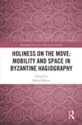 Image for Holiness on the Move: Mobility and Space in Byzantine Hagiography