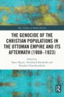 Image for The Genocide of the Christian Populations in the Ottoman Empire and Its Aftermath (1908-1923)