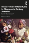 Image for Black Female Intellectuals in 19th Century America: Born to Bloom Unseen?