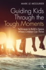 Image for Guiding Kids Through the Tough Moments: Techniques to Build a Space Where Children Can Thrive