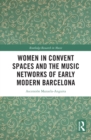 Image for Women in Convent Spaces and the Music Networks of Early Modern Barcelona