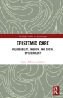 Image for Epistemic Care: Vulnerability, Inquiry, and Social Epistemology