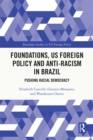 Image for Foundations, US Foreign Policy and Anti-Racism in Brazil: Pushing Racial Democracy