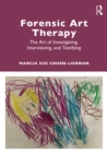 Image for Forensic Art Therapy: The Art of Investigating, Interviewing and Testifying