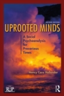 Image for Uprooted Minds: Social Psychoanalysis in Dangerous Times
