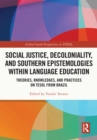 Image for Social Justice, Decoloniality, and Southern Epistemologies Within Language Education: Theories, Knowledges, and Practices on TESOL from Brazil