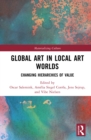 Image for Global Art in Local Art Worlds: Changing Hierarchies of Value