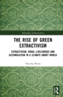 Image for The Rise of Green Extractivism: Extractivism, Rural Livelihoods and Accumulation in a Climate-Smart World