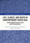 Image for Life, Illness, and Death in Contemporary South Asia: Living Through the Age of Hope and Precariousness