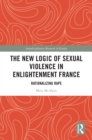 Image for The New Logic of Sexual Violence in Enlightenment France: Rationalizing Rape