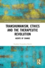 Image for Transhumanism, Ethics and the Therapeutic Revolution: Agents of Change