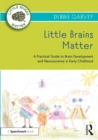 Image for Little Brains Matter: A Practical Guide to Brain Development and Neuroscience in Early Childhood