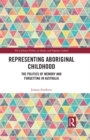 Image for Representing Aboriginal Childhood: The Politics of Memory and Forgetting in Australia