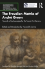 Image for The Freudian Matrix of André Green: Towards a Psychoanalysis for the 21st Century