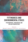 Image for Fittingness and environmental ethics: philosophical, theological and applied perspectives