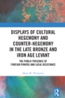 Image for Displays of cultural hegemony and counter-hegemony in the Late Bronze and Iron Age Levant: the public presence of foreign powers and local resistance