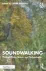 Image for Soundwalking: Through Time, Space, and Technologies