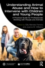 Image for Understanding Animal Abuse and How to Intervene With Children and Young People: A Practical Guide for Professionals Working With People and Animals