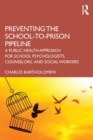 Image for Preventing the School-to-Prison Pipeline: A Public Health Approach for School Psychologists, Counselors, and Social Workers