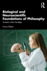 Image for Biological and Neuroscientific Foundations of Philosophy: Towards a New Paradigm