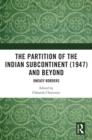 Image for The Partition of the Indian Subcontinent (1947) and Beyond: Uneasy Borders