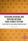 Image for Teaching Reading and Writing Beyond High-Stakes Testing: A Case Study of a High School Teacher in China