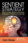 Image for Sentient Strategy: How to Create Market-Dominating Strategies in Turbulent Economies