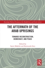 Image for The aftermath of the Arab uprisings  : reconstruction, national peace and democratic change