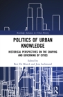 Image for Politics of Urban Knowledge: Historical Perspectives on the Shaping and Governing of Cities