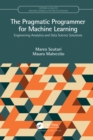 Image for A Pragmatic Programmer for Machine Learning: Engineering Analytics and Data Science Solutions