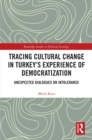 Image for Tracing Cultural Change in Turkey&#39;s Experience of Democratization: Unexpected Dialogues on Intolerance