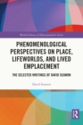 Image for Phenomenological Perspectives on Place, Lifeworlds and Lived Emplacement: The Selected Writings of David Seamon