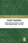 Image for Silent Teachers: Turkish Books and Oriental Learning in Early Modern Europe, 1544-1669