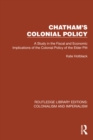 Image for Chatham&#39;s Colonial Policy: A Study in the Fiscal and Economic Implications of the Colonial Policy of the Elder Pitt