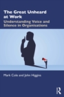 Image for The Great Unheard at Work: Understanding Voice and Silence in Organisations