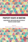 Image for Property rights in wartime  : sequestration, confiscation and restitution in twentieth-century Europe