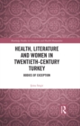 Image for Health, Literature and Women in Twentieth-Century Turkey: Bodies of Exception