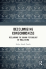 Image for Decolonizing consciousness: reclaiming the Indian psychology of well-being