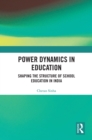Image for Power Dynamics in Education: Shaping the Structure of School Education in India